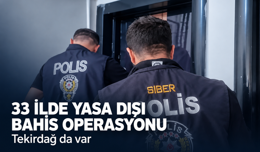 33 ilde yasa dışı bahis operasyonu! Tekirdağ da var