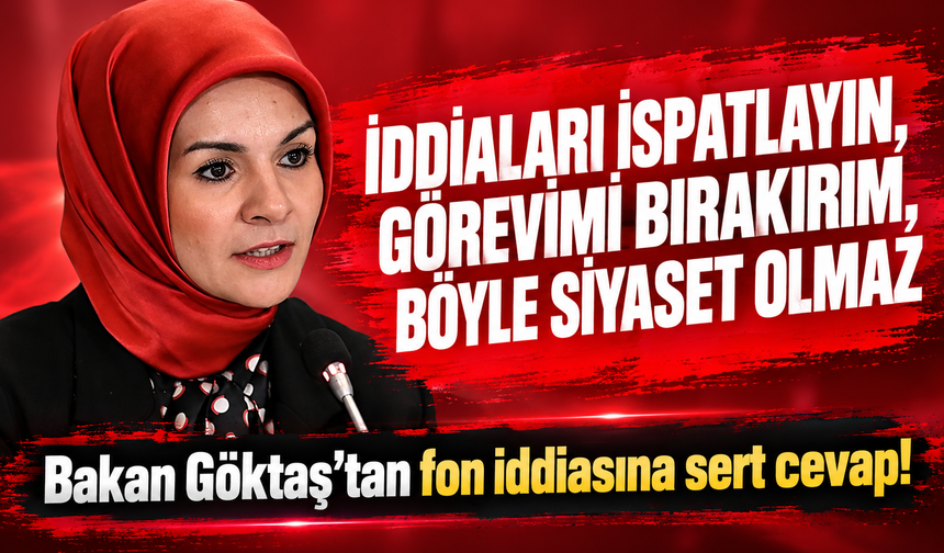 Bakan Göktaş'tan fon iddiasına sent cevap! İddiaları ispatlayın görevimi bırakırım, böyle siyaset olmaz