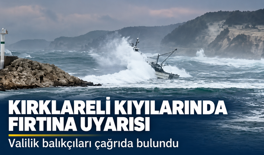 Kırklareli kıyılarında fırtına uyarısı! Valilik balıkçıları çağrıda bulundu