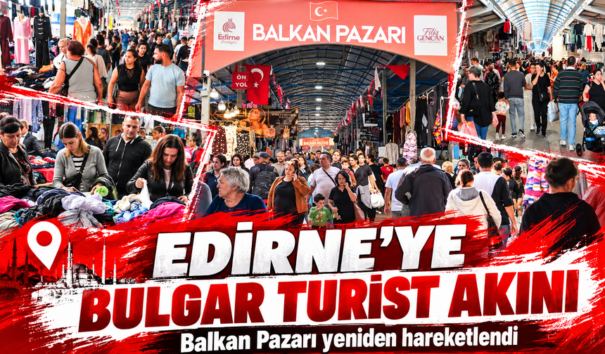 Edirne'ye Bulgar turist akını! Balkan Pazarı yeniden hareketlendi