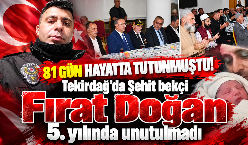 81 gün hayata tutunmuştu! Tekirdağ'da Şehit bekçi Fırat Doğan 5. yılında unutulmadı