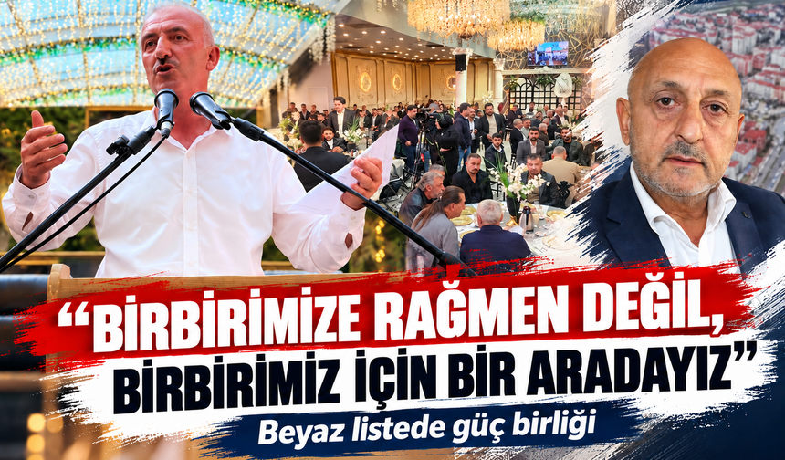 Beyaz listede güç birliği! Birbirimize rağmen değil, birbirimiz için bir aradayız
