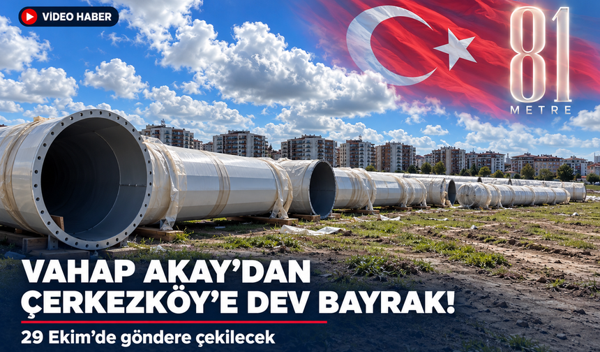 Çerkezköy'e çok yakışacak! 81 metrelik dev Türk bayrağı 29 Ekim'de göndere çekilecek