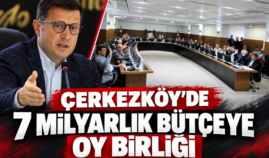 Çerkezköy'de 7 milyar TL'lik bütçeye oy birliği