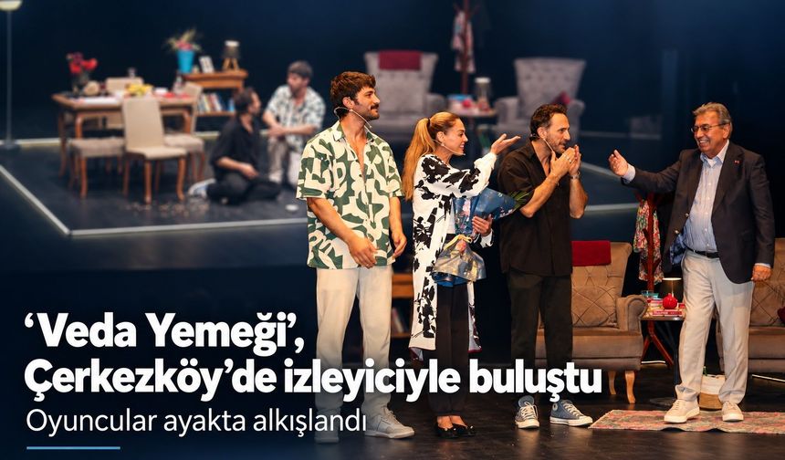 ‘Veda Yemeği’, Çerkezköy’de izleyiciyle buluştu