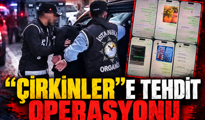 “Çirkinler"e tehdit operasyonu