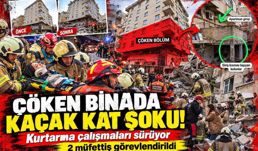 Çöken binada kaçak kat şoku! Kurtarma çalışmaları sürüyor, 2  müfettiş görevlendirildi