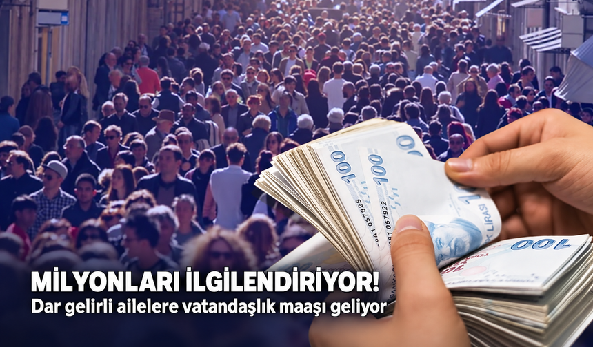 Milyonlarca vatandaşı ilgilendiriyor! Dar gelirli ailelere vatandaşlık maaşı geliyor