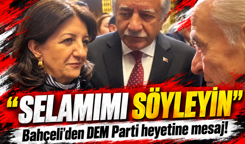 Bahçeli'den DEM Parti heyetine mesaj! Selamımı söyleyin