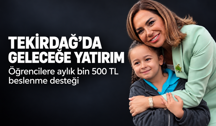 Tekirdağ'da geleceğe yatırım! Öğrencilere aylık bin 500 TL beslenme desteği