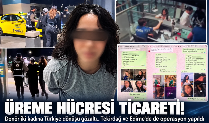 Üreme hücresi ticareti! Donör iki kadına Türkiye dönüşü gözaltı...Tekirdağ ve Edirne'de de operasyon yapıldı