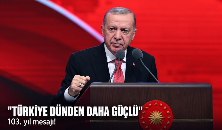 Cumhurbaşkanı Erdoğan'dan 103. yıl mesajı! Türkiye dünden daha güçlü