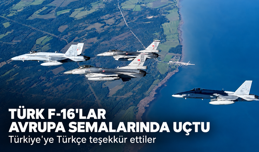 Türk F-16'lar Avrupa semalarında uçtu! Türkiye'ye Türkçe teşekkür ettiler