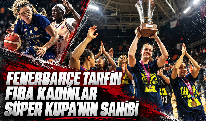 Fenerbahçe Tarfin, FIBA Kadınlar Süper Kupa'da şampiyon oldu