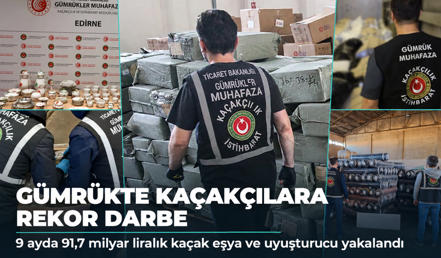 Gümrükte kaçakçılara rekor darbe: 9 Ayda 91,7 Milyar Lira