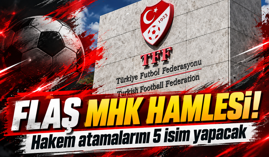 TFF'den MHK hamlesi! Hakem atamalarını 5 isim yapacak