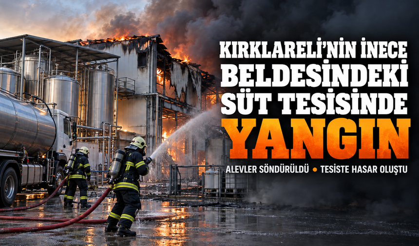 Kırklareli'nin İnece beldesindeki süt tesisinde yangın