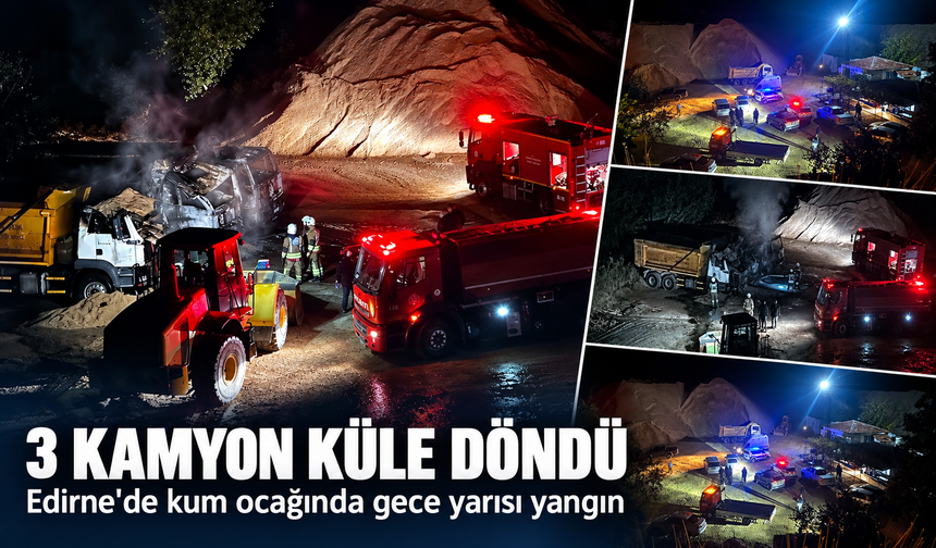 3 kamyon küle döndü! Edirne'de kum ocağında gece yarısı yangın