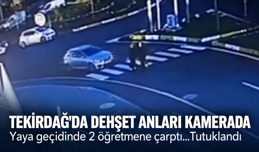 Tekirdağ'da dehşet anları kamerada! Yaya geçidinde 2 öğretmene çarptı...Tutuklandı