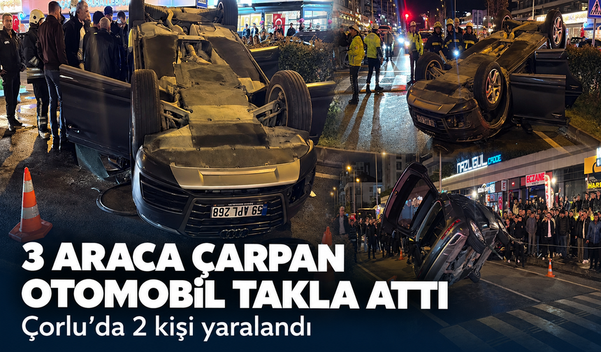Çorlu'da 3 araca çarpan otomobil takla attı! 2 yaralı