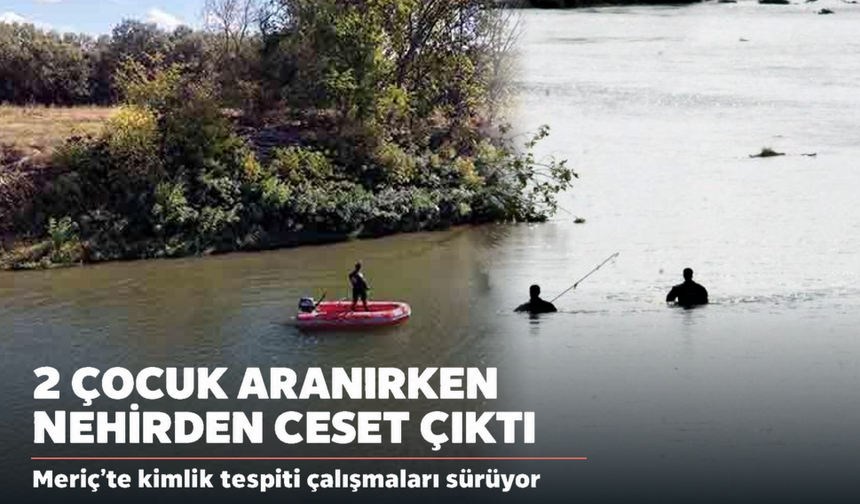 Meriç'te şoke eden gelişme: Kayıp çocuklar aranırken nehirden parçalanmış ceset çıktı