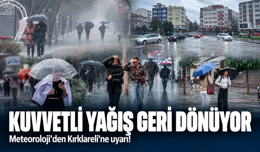 Meteoroloji'den Kırklareli'ne uyarı! Kuvvetli yağış geri dönüyor
