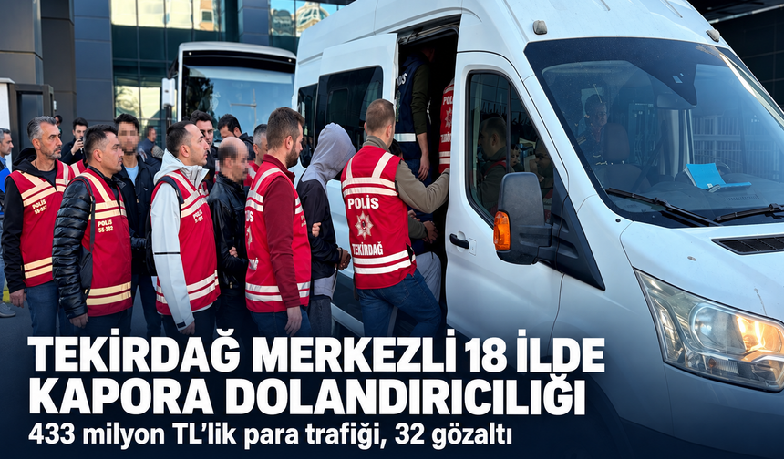 Tekirdağ merkezli 18 ilde kapora dolandırıcılığı! 433 milyon TL'lik para trafiği, 32 gözaltı