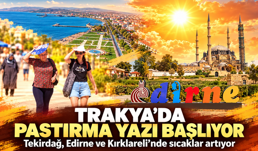 Trakya'da pastırma yazı başlıyor! Tekirdağ, Edirne ve Kırklareli’nde sıcaklar artıyor