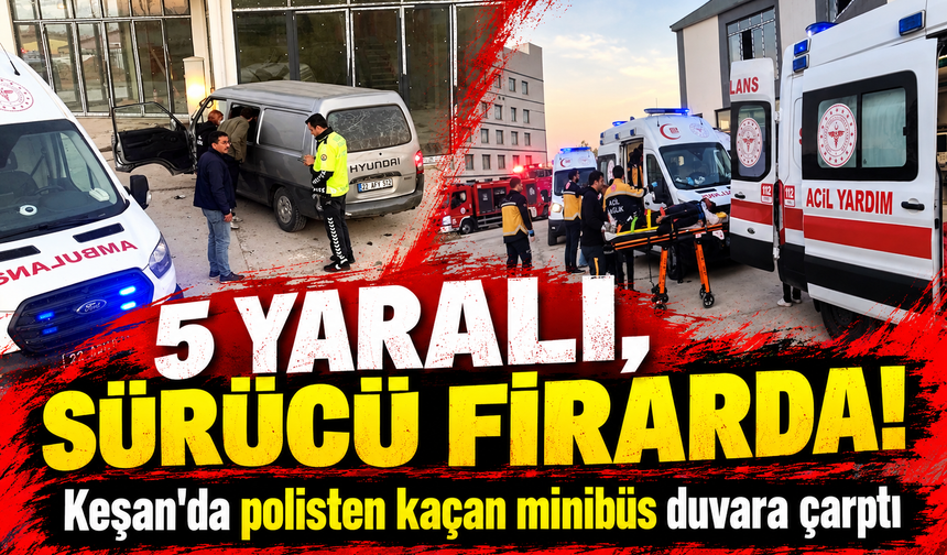 5 yaralı, sürücü firarda! Keşan'da polisten kaçan minibüs duvara çarptı