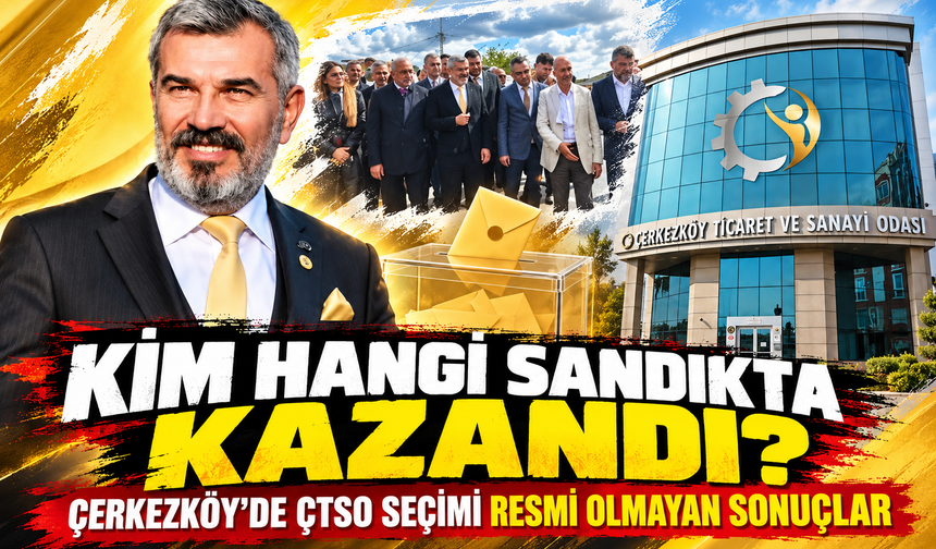Kim hangi sandıkta kazandı? Çerkezköy'de ÇTSO seçimi resmi olmayan sonuçlar