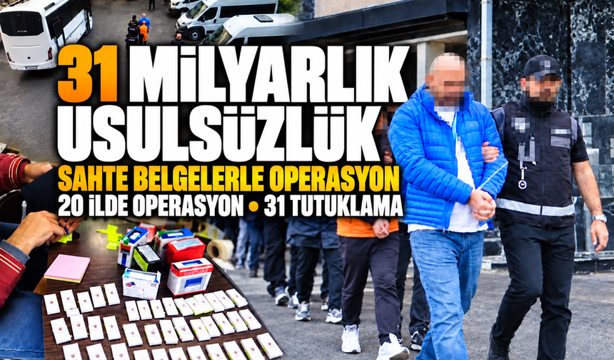Sahte belgelerle 31 milyar liralık usulsüzlük yapanlara operasyon: 31 tutuklama