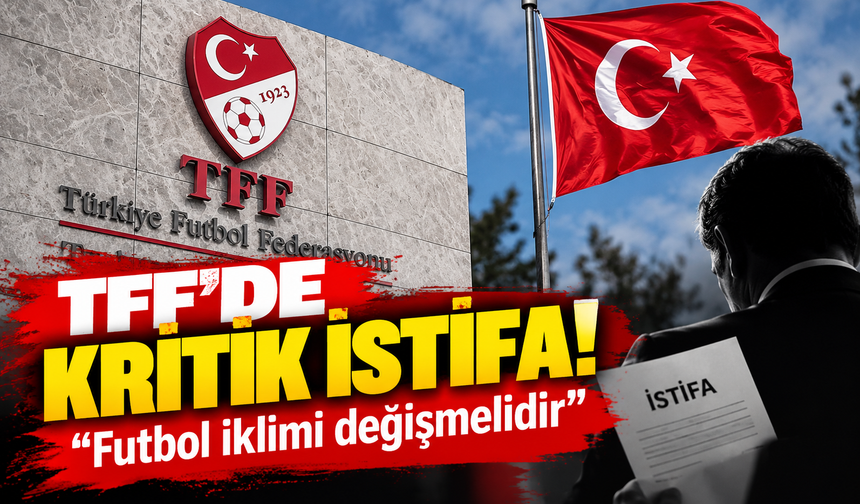 TFF’de kritik istifa! Futbol iklimi değişmelidir