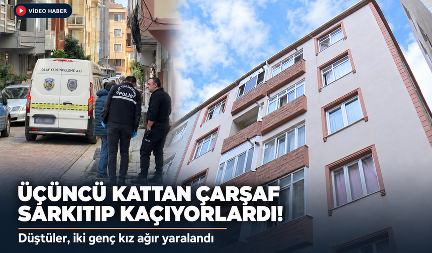 Eve kilitlenen 2 genç kız, sarkıttıkları çarşafla kaçarken 3'üncü kattan düştü