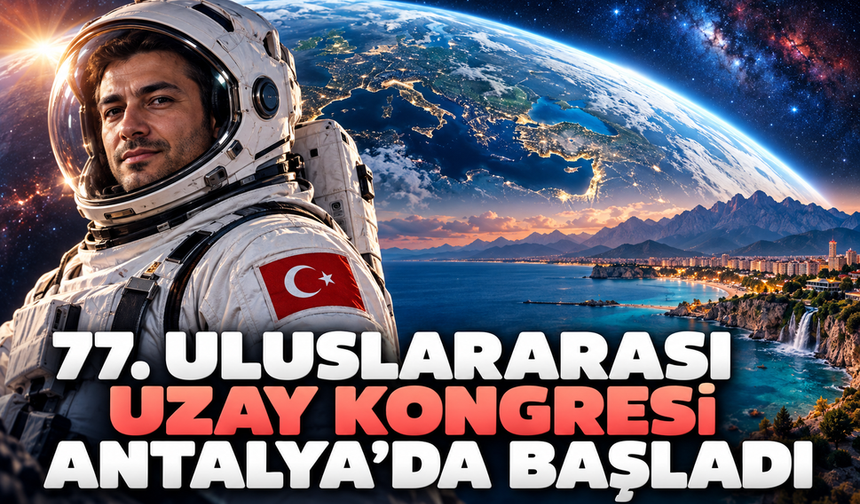 77. Uluslararası Uzay Kongresi Antalya'da başladı