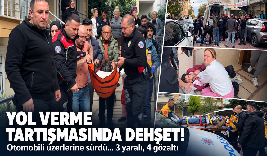 Yol verme tartışmasında dehşet! Otomobili üzerlerine sürdü...3 yaralı, 4 gözaltı