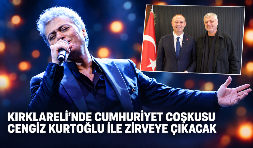 Kırklareli'nde Cumhuriyet coşkusu Cengiz Kurtoğlu ile zirveye çıkacak