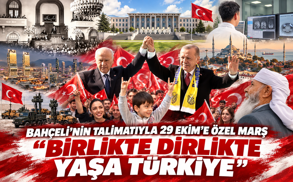 Bahçeli’nin talimatıyla 29 Ekim’e özel marş: “BİRLİKTE DİRLİKTE YAŞA TÜRKİYE”