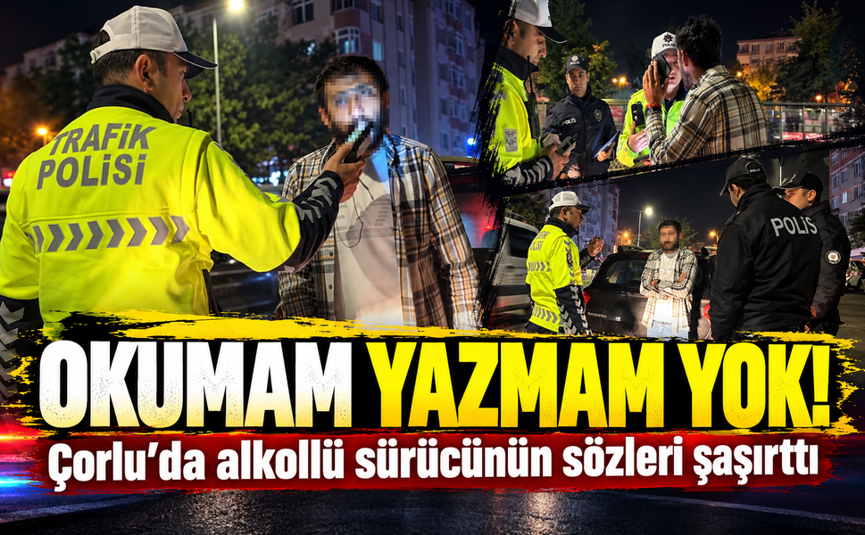 Çorlu’da alkollü sürücünün sözleri şaşırttı! Okumam yazmam yok