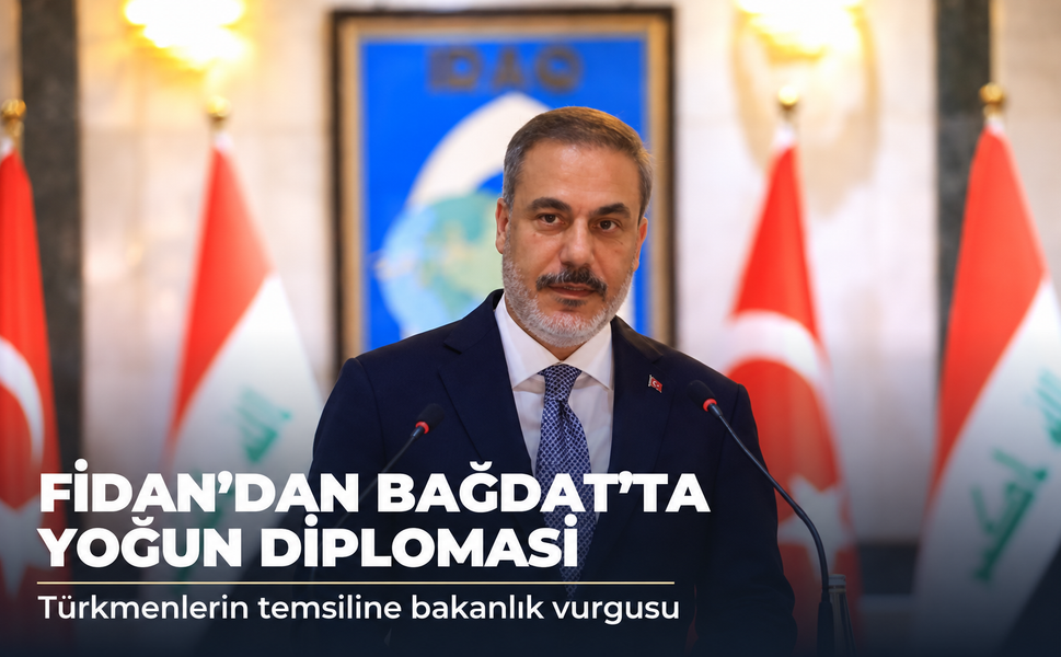 Dışişleri Bakanı Fidan'dan Bağdat'ta Yoğun Diplomasi: Türkmenlere Bakanlık Vurgusu