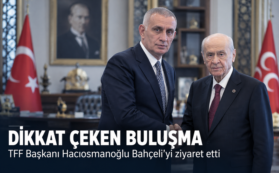 Dikkat çeken buluşma! TFF Başkanı Hacıosmanoğlu Bahçeli'yi ziyaret etti