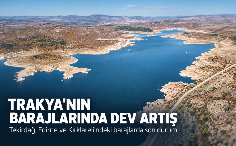 Trakya'nın barajlarında dev artış! Tekirdağ, Edirne ve Kırklareli'ndeki barajlarda son durum