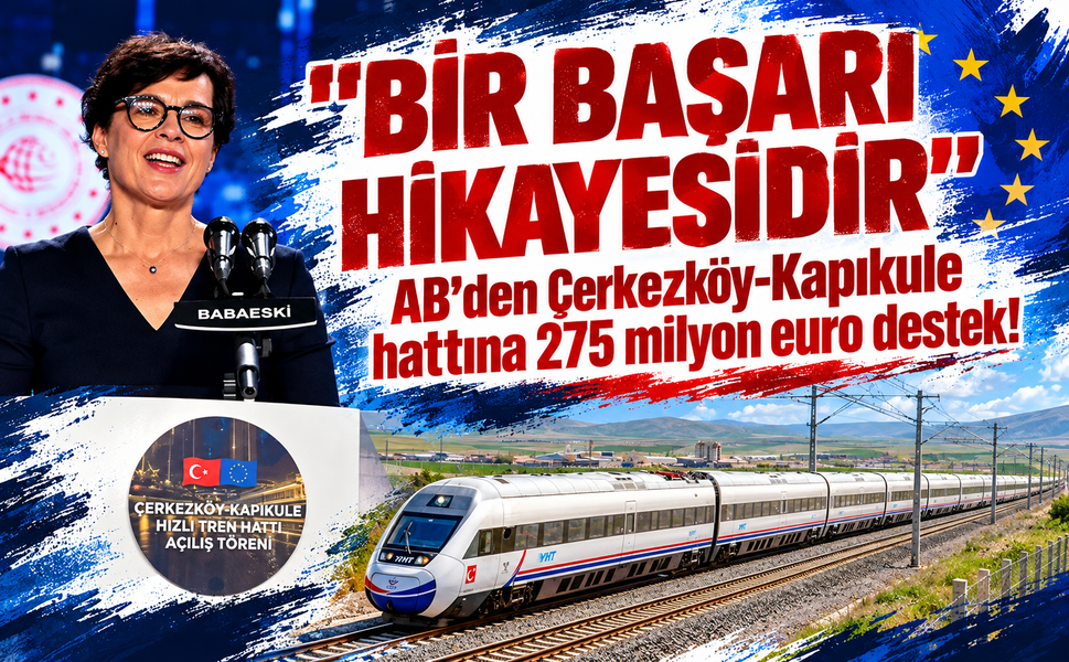 AB'den Çerkezköy-Kapıkule hattına 275 milyon euro destek! Bir başarı hikayesidir