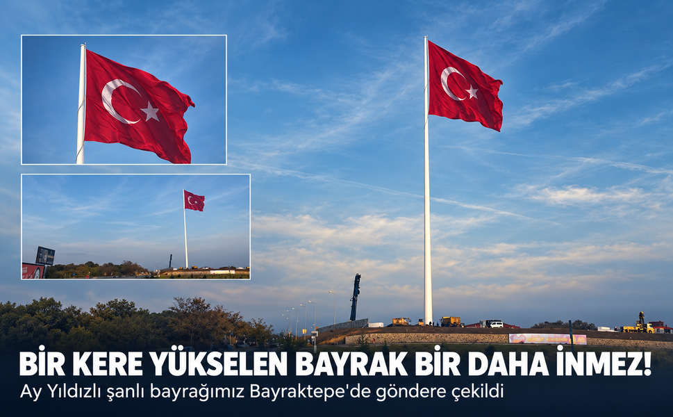 Ay Yıldızlı şanlı bayrağımız Bayraktepe'de göndere çekildi! Bir kere yükselen bayrak bir daha inmez