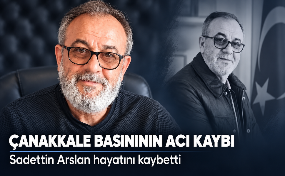 Çanakkale basınının acı kaybı: Sadettin Arslan hayatını kaybetti