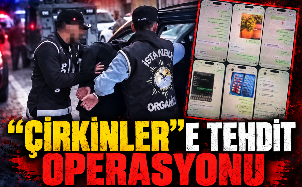 “Çirkinler"e tehdit operasyonu