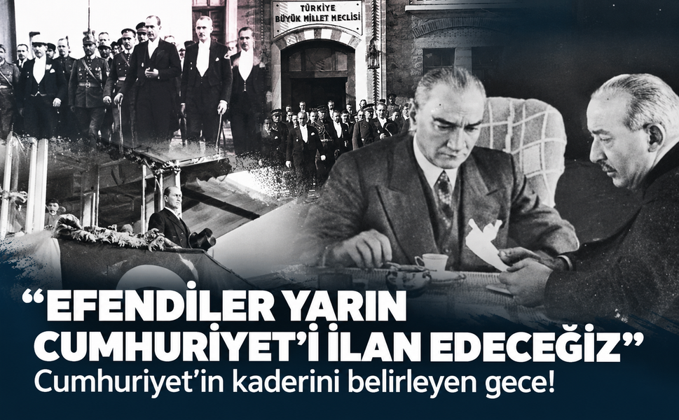 Cumhuriyet'in kaderini belirleyen gece! Efendiler yarın Cumhuriyet'i ilan edeceğiz
