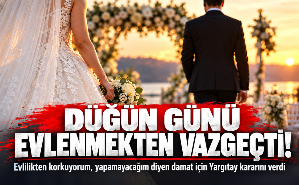 Düğün günü evlenmekten vazgeçti! Evlilikten korkuyorum, yapamayacağım diyen damat için Yargıtay kararını verdi