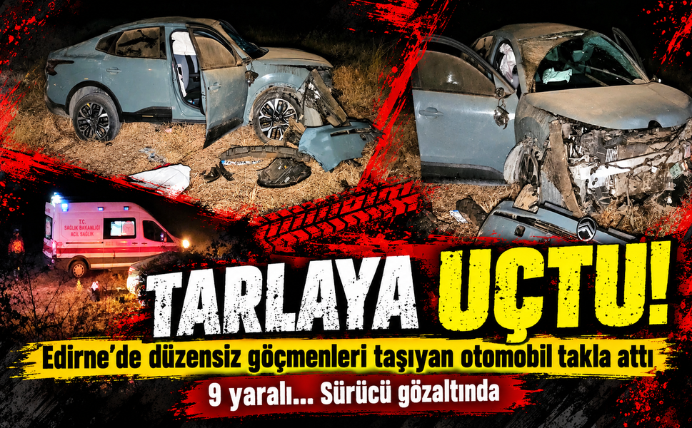 Edirne'de düzensiz göçmenleri taşıyan otomobil takla attı: 9 yaralı