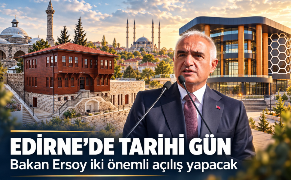 Edirne’de tarihi gün: Bakan Ersoy iki önemli açılış yapacak