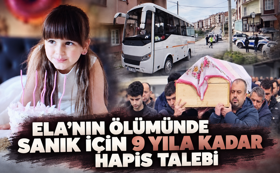 Servis aracının çarptığı 6 yaşındaki Ela'nın ölümünde sanık için 9 yıla kadar hapis talebi